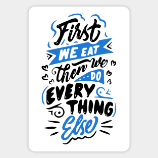 First we eat then we do everything else - MFK Fisher quote Magnet